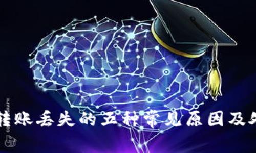 虚拟币转账丢失的五种常见原因及处理方法