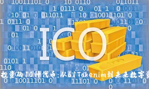 2023年最值得投资的10种代币：从61Tokenim到未来数字资产的热门选择