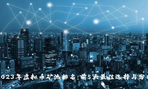 2023年虚拟币矿池排名：前5大最佳选择与分析