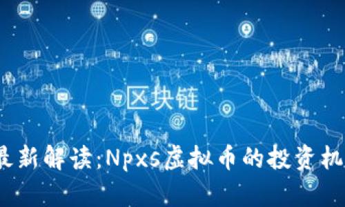 2023年最新解读：Npxs虚拟币的投资机会与挑战