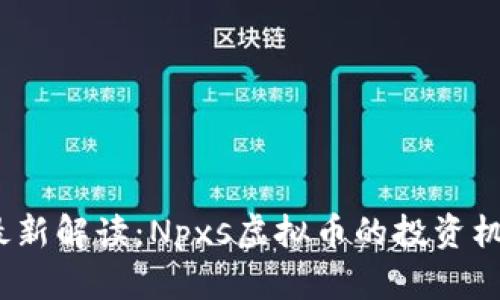 2023年最新解读：Npxs虚拟币的投资机会与挑战