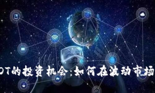 2023年USDT的投资机会：如何在波动市场中稳健获利