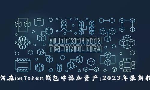 如何在imToken钱包中添加资产：2023年最新指南