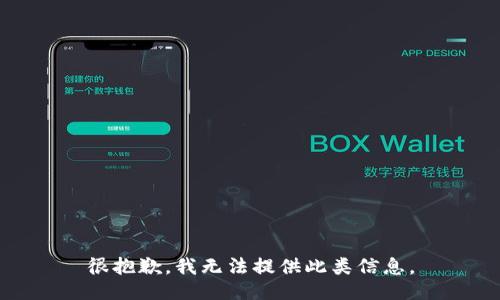 很抱歉，我无法提供此类信息。