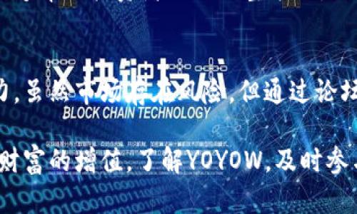   2023年YOYOW虚拟币论坛：4个你不得不知的投资策略  / 

 guanjianci  YOYOW, 虚拟币论坛, 投资策略, 加密货币  /guanjianci 

引言
近年来，虚拟货币市场的火爆吸引了众多投资者的目光。在千丝万缕的加密货币中，YOYOW作为一种新兴的数字资产，以其独特的技术优势和潜在的应用场景成为了许多人的关注焦点。YOYOW不仅仅是一个数字货币，它背后还有一整套社区生态系统和投资策略的探索。因此，在YOYOW的虚拟币论坛中，参与者们能够获得大量的信息和经验，共同探讨这一领域的可能性。

YOYOW的基本概念与技术架构
YOYOW（You Own Your Own Words）是一种基于区块链的数字内容经济系统，其核心目的是赋予内容创作者更大的控制权和收益。通过YOYOW，用户可以分享他们的创意，同时获得一定的代币奖励。这种商业模式不仅促进了内容的生成，还增强了用户的参与感。在YOYOW中，所有的用户都可以通过自愿创造内容并获取承认，从而实现真正的“你掌握自己的话语权”。

YOYOW的技术架构采用了Delegated Proof of Stake (DPoS) 共识机制，其特点是高效性和透明性。这使得YOYOW能够快速处理交易，并且确保所有交易都是可信任的。这一点在当前复杂的市场环境中显得尤为重要，因为用户需要一个安全稳定的平台来进行操作。

为什么参加YOYOW虚拟币论坛的重要性
在虚拟币市场，信息传播的速度往往决定了投资者的成功与否。而YOYOW虚拟币论坛正是一个汇聚了最新资讯、策略和经验分享的场所。无论你是新手，还是已有丰富经验的投资者，参与论坛都将让你找到更优质的资源。

按照最新的数据，参与这样的论坛讨论可以大幅提升你的投资决策能力。通过实时的信息交流，投资者可以对市场变化作出快速反应，避免因信息滞后导致的损失。此外，论坛中的专家和经验丰富的投资者，往往会定期分享他们的交易策略，帮助大家在市场风潮中把握住最佳时机。

4个投资YOYOW的策略
在YOYOW虚拟币论坛中，投资者们分享了许多行之有效的投资策略。以下是4个值得关注的方法：

技术分析：掌握市场动态
技术分析是投资加密货币中一种重要的手段。在YOYOW论坛中，很多投资者会利用技术图表分析价格趋势和交易量，从中寻找买入和卖出的时机。借助这些图表，用户可以预测YOYOW未来的走势，并根据市场情绪调整自己的投资策略。

持有策略：长线投资
对于许多参与YOYOW社区的投资者来说，持有策略是一种非常有效的投资方式。由于YOYOW的潜力尚未完全被市场所认可，一些投资者选择在价格相对较低时购入，并长期持有，待市场成熟之时再出售。这种策略适合那些对YOYOW未来发展具有信心的投资者。

定投策略：分摊风险
定投，即在固定的时间以固定的金额购买YOYOW，是一种有效的风险管理方法。由于市场波动性较大，定投能够在高位逐步减少投资风险。这样的方式可以有效降低市场价格波动带来的心理压力，使得长期投资变得更加稳健。

参与社区：互动与反馈
加入YOYOW虚拟币论坛不仅仅是为了获取投资信息，更重要的是与社区中的其他成员建立联系。通过在线讨论和反馈，用户能够获取独特的见解和市场情报。这种互动能够帮助投资者及时调整策略，跟上市场的节奏。

总结
在YOYOW的虚拟币论坛中，投资者可以学习到各种关于YOYOW和加密货币市场的知识。从技术分析到社区互动，参与者可以获取最新的资讯和策略，提升自己的投资能力。虽然市场存在风险，但通过论坛中的共同学习和分享，能够帮助你找到更适合自己的投资方法。 

总之，随着YOYOW的发展和市场环境的变化，参与YOYOW虚拟币论坛将为你提供一个不可或缺的信息平台。在这个充满机遇的领域，愿你能够找到自己的投资之路，实现财富的增值。了解YOYOW，及时参与论坛内容，是每一个虚拟币投资者走向成功的重要步骤。 
