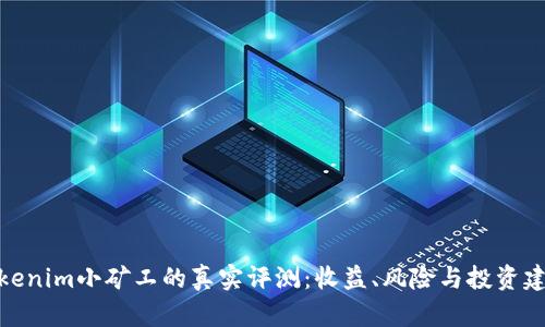 Tokenim小矿工的真实评测：收益、风险与投资建议