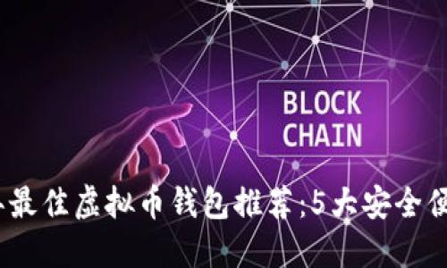 2023年最佳虚拟币钱包推荐：5大安全便捷选择