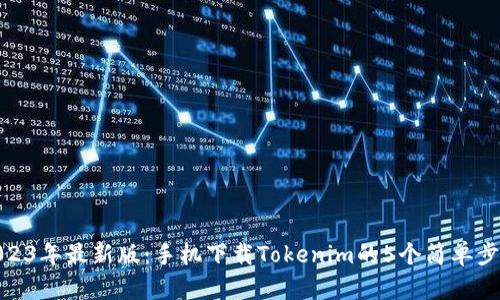 2023年最新版：手机下载Tokenim的5个简单步骤