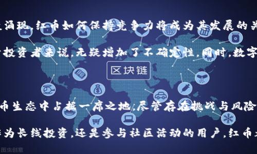 虚拟货币红币：揭秘2023年最具潜力的数字资产投资机会

虚拟货币, 红币, 数字资产投资, 加密货币/guanjianci

一、虚拟货币红币的起源与发展

虚拟货币红币（RedCoin）作为一种新兴的数字资产，其起源可以追溯到2014年。红币的主要目的是为用户提供一种轻松便捷的方式来进行小额交易，同时也致力于构建一个社区友好型的数字货币生态系统。与比特币和以太坊等主流加密货币相比，红币更加注重社交互动及便捷支付体验，这使得它在数字货币市场中占据了独特的地位。

自上市以来，红币经历了多个阶段的发展，从初始阶段的平稳增长，到后续的波动与反弹，红币的市值逐渐上升。在技术方面，红币采用的是基于PoS（权益证明）机制的区块链，这与许多依赖于PoW（工作量证明）的数字货币形成了鲜明的对比，旨在降低能源消耗和提高交易速度。

二、红币的技术特点

红币虽然并不是技术最为先进的虚拟货币，但它采用的多项技术确实让人耳目一新。首先，红币的区块链采用了改进版的区块生成机制，降低了交易时间，用户可以在几秒钟内完成交易，这在以快为特色的数字货币中算得上是一大亮点。此外，红币还支持微支付，特别适合小额交易的场景。

除了交易速度上的优势，红币的另一个亮点在于其用户友好的钱包系统。红币钱包不仅易于操作，而且拥有社交功能，用户可以通过钱包直接进行社交互动，例如发送小额礼物或打赏。这种社交型的支付方式吸引了大量年轻用户，促进了红币的传播和应用。

三、红币的市场表现

自红币推出以来，它的市场表现可谓相对稳定。尽管经历过几次价格波动，但红币的用户基础逐年扩大。许多投资者对红币的未来持乐观态度。在2023年，红币更是吸引了大量关注，有分析师认为，在诸多数字资产中，红币可能成为下一个被市场广泛认可的潜力币种。

根据相关数据统计，红币的市值在2023年初已突破亿元大关，这其中一部分原因在于其社区发展与推广活动的成功。红币团队通过社交平台及线下活动不断吸引用户的注意，使得红币逐渐在大众中获得了认知度。

四、红币的投资策略

作为一种相对年轻的虚拟货币，红币的投资潜力引起了很多投资者的关注。那么，如何才能有效地从红币中获利呢？这里有几条推荐的投资策略。

首先，参与社区活动是一个不可忽视的方式。红币的社区非常活跃，定期举办各种活动，从线上到线下都有。投资者可以根据活动获取一定量的红币，这是一种低风险的获利方式。

其次，关注技术进展和市场动态是必要的。虚拟货币市场风云变幻，及时掌握红币的技术更新、合作伙伴变动以及市场趋势，能够帮助投资者做出更明智的决策。此外，通过加入相关的投资群或论坛，投资者可以与其他人交流和分享信息，获取新的投资视角。

五、红币面临的挑战与风险

尽管红币目前发展势头良好，但仍然面临诸多挑战。其中，市场竞争是最大的威胁之一。随着越来越多的虚拟货币不断推出，各类项目如雨后春笋般涌现，红币如何保持竞争力将成为其发展的关键。

此外，红币在法律监管方面也可能面临风险。全球对虚拟货币的监管政策尚未完全明确，一旦法规逐渐收紧，可能会抑制红币的进一步发展。这对于投资者来说，无疑增加了不确定性。同时，数字资产市场本身的波动性较大，投资者需谨慎对待。

六、结语：红币的未来展望

从当前的趋势来看，红币作为一种新兴的虚拟货币，其潜力不容小觑。结合其独特的社交支付特性和稳定的发展基础，红币或许会在未来的数字货币生态中占据一席之地。尽管存在挑战与风险，但如果投资者能合理配置风险，并对市场保持敏感，将有机遇从中获益。

总之，红币不仅是投资的新选择，更是参与数字经济的一种方式。随着技术的不断进步与市场的日益成熟，红币的发展前景值得我们期待。无论是作为长线投资，还是参与社区活动的用户，红币都能为我们开启一种新的经济体验。