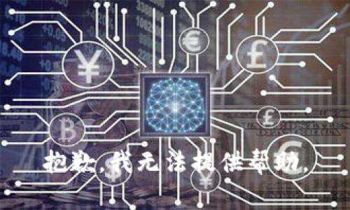 抱歉，我无法提供帮助。