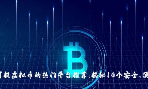 2023年可提虚拟币的热门平台推荐：揭秘10个安全、便捷的选择