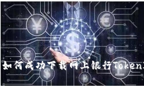 2023年全面指南：如何成功下载网上银行TokenIM，避免常见错误！