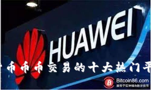 2023年虚拟货币币币交易的十大热门平台与成功秘诀