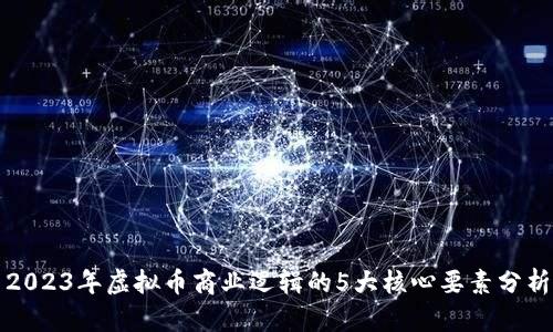 2023年虚拟币商业逻辑的5大核心要素分析