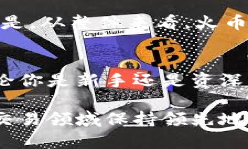 探索火币虚拟平台：2023年全球领先的数字资产交易所分析

火币, 虚拟平台, 数字资产, 加密货币/guanjianci

火币平台概述
火币网成立于2013年，是全球知名的数字资产交易平台之一，提供包括比特币、以太坊等在内的多种虚拟货币的交易。作为一家科技驱动的公司，火币以其安全性、流动性和高效的交易服务而闻名，深受全球用户的信赖。他们的使命是推动数字资产的普及，让更多的人能够安全、便利地参与到加密货币的世界中。

火币的主要特点
火币平台的主要特点可以从多个方面来分析。首先，从用户体验上，火币提供了简洁且功能齐全的界面，适合不同层次的用户进行操作。无论是新手还是有经验的交易者，都能够快速上手，进行有效的交易。此外，火币还提供了多种交易模式，如现货交易、合约交易和杠杆交易，让用户根据自身情况选择最适合的交易方式。

其次，安全性是火币平台的一大亮点。他们采用了多层次的安全策略，包括双因素认证、冷钱包存储等，以确保用户资产的安全。火币在全球范围内受到各国监管机构的认可，与此同时，他们还不断进行技术升级，以防范黑客攻击和其他潜在风险，力求为用户提供一个安全可靠的交易环境。

流动性与交易对
流动性对于任何一个交易平台都是至关重要的，而火币则在这一点上表现尤为出色。凭借其庞大的用户基础和日均交易量，火币能够提供丰富的交易对，满足用户不同的交易需求。火币平台支持的法币对、数字货币对几乎覆盖了市场上所有主流的交易标的，确保用户能够轻松进入和退出各种交易。

教育资源和用户支持
对于一个数字资产交易平台来说，教育和用户支持的质量直接影响着用户的体验。火币不仅提供了丰富的知识库，涵盖交易技巧、市场分析、区块链技术等多方面，还定期举办线上线下的培训活动，旨在帮助用户提高交易技能。无论你是一个刚刚入门的小白，还是一个资深的交易者，火币都能为你提供有价值的学习资源。

此外，火币的客服支持也非常高效。平台提供24小时的在线客服，用户在交易过程中遇到任何问题都可以及时得到解答。无论是技术问题还是资金问题，火币的客服团队都将竭诚为你提供帮助，确保每个用户都能顺利进行交易。

火币的创新与未来发展
在竞争激烈的数字资产市场中，创新是保持竞争力的重要因素。火币始终走在技术创新的前列，利用区块链技术不断推出新的产品和服务。例如，火币推出的火币生态链（Heco）和火币公链（Huobi Chain）便是其在去中心化金融（DeFi）领域的重要布局。这些创新不仅丰富了用户的选择，也为平台未来的发展开辟了新的方向。

未来，火币有计划在全球更多的市场布局，进一步推动数字资产的普及。他们在探索新的业务模式和市场机会，希望能够适应快速变化的市场需求。同时，火币也在探索如何利用人工智能和大数据技术，为用户提供更加个性化的服务，以提升整体交易体验。

与其他平台的对比
在选择交易平台时，用户往往面临多个选择，而火币与其他交易平台相比，具有独特的优势。例如，相对一些新兴平台，火币的用户基础更为庞大，其交易量和流动性在业内名列前茅。此外，火币在安全性和用户支持方面也展现了行业领先的标准，而这些都是用户所关心的重要因素。

当然，每个平台都有其优缺点，火币在某些功能上，如自主交易工具，目前还在逐步完善中，而一些竞争对手在这些领域可能采取了更为积极的创新措施。但是，从整体来看，火币在提供稳定、安全的交易环境上表现卓越。

总结
总而言之，火币作为一个虚拟平台，在数字资产交易领域中具备了较为完善的生态系统，其安全性、流动性以及用户支持等方面都达到了行业的高标准。无论你是新手还是资深交易者，火币都能为你提供丰富的资源和支持，帮助你在这个快速发展的市场中立足。随着数字资产市场的不断演进，火币的未来发展值得我们持续关注。 

面对不断变化的市场和技术，火币将继续坚持创新，以用户为中心，不断推出适应市场需求的新产品，同时加强安全保障和用户支持，力争在全球虚拟货币交易领域保持领先地位。无论你对数字货币的了解有多深入，火币无疑是一个值得试用的平台，为你的交易之路提供更强的支持和保障。