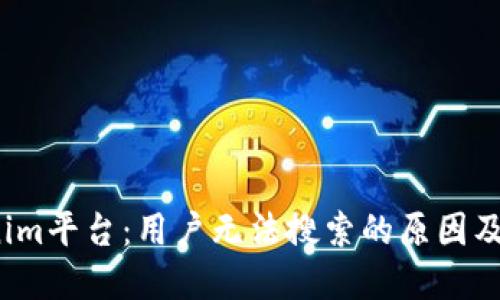 2023年Tokenim平台：用户无法搜索的原因及解决方案详解