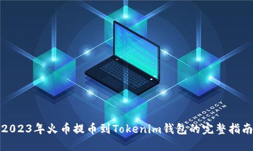 2023年火币提币到Tokenim钱包的完整指南