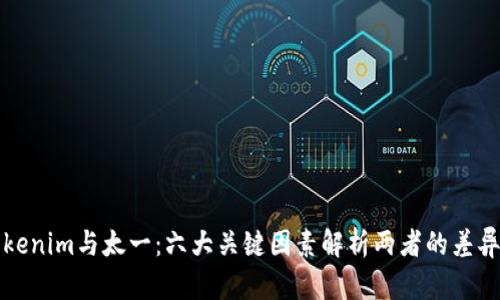 深入探讨Tokenim与太一：六大关键因素解析两者的差异与未来发展