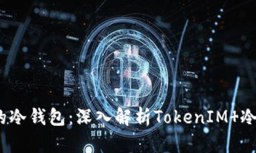 2023年最安全的冷钱包：深入解析TokenIM 冷钱包的五大优势
