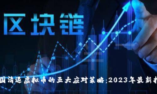 中国清退虚拟币的五大应对策略：2023年最新指南