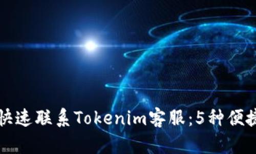 如何快速联系Tokenim客服：5种便捷方式