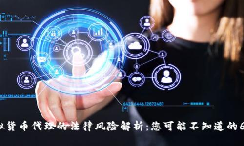 2023年虚拟货币代理的法律风险解析：您可能不知道的6个潜在问题