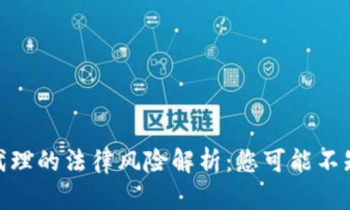 2023年虚拟货币代理的法律风险解析：您可能不知道的6个潜在问题