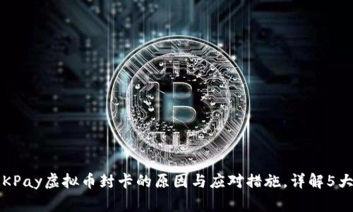 2023年OKPay虚拟币封卡的原因与应对措施，详解5大常见问题