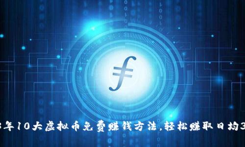 2023年10大虚拟币免费赚钱方法，轻松赚取日均300元