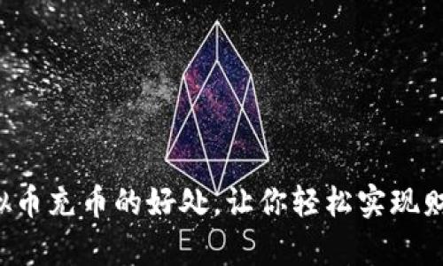 5大虚拟币充币的好处，让你轻松实现财富增值
