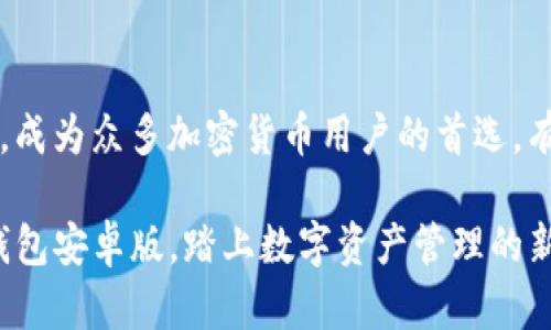 jiaotitle为什么选择Tokenim钱包安卓版？5大优势开启数字资产管理新体验/jiaotitle

Tokenim钱包, 数字资产管理, 安卓钱包, 加密货币存储/guanjianci

Tokenim钱包简介
在如今数字货币持续火热的环境下，选择一款安全、便捷的数字资产管理工具显得尤为重要。Tokenim钱包安卓版应运而生，致力于为用户打造一个安全、私密且易于操作的加密货币存储平台。这款钱包不仅支持多种主流数字货币的存储和交易，还具有许多用户友好的功能。

与传统钱包的区别
传统的数字货币钱包多半采用桌面端或网页端操作，而在手机普及的今天，移动端的钱包显得更为重要。Tokenim钱包安卓版针对手机用户的需求进行了深度，使得无论是操作还是安全性都有了显著提升。用户可以在任何时间、任何地点，通过手机方便地管理自己的数字资产，迅速完成交易。

5大优势

h41. 安全性高/h4
安全问题常常是用户在选择钱包时最为关心的一个方面。Tokenim钱包采用了先进的加密技术，并结合多重验证机制，确保用户的私钥和资产得到有效保护。此外，钱包内置的安全设置，用户可以根据自身需求调整安全级别，例如启用指纹识别或面部识别等功能，这为用户的数字资产增添了一道安全防线。

h42. 友好的用户界面/h4
Tokenim钱包的界面设计，即使是没有太多数字货币经验的用户也能轻松上手。钱包提供了清晰的资产管理页面，用户可以一眼看到所有持有的数字资产及其当前市值，方便进行实时管理。同时，交易操作也被简化，用户可以快速完成充值与提现，极大地提升了操作效率。

h43. 多币种支持/h4
Tokenim钱包安卓版支持的数字货币种类繁多，除了比特币、以太坊等主流币种外，还包括一些新兴的加密货币。这一特性不仅丰富了用户的选择空间，也让用户能够根据市况灵活调配资金，抓住更多投资机会。当然，钱包也会定期更新支持的新币种，以满足用户多样化的需求。

h44. 实时市场数据/h4
为了帮助用户更好地把握市场趋势，Tokenim钱包内置了实时的市场数据更新功能。用户可以随时查询各个币种的实时行情，包括价格、涨跌幅、交易量等。这些信息是用户决定买入或卖出时的重要参考，从而帮助用户做出更明智的投资决策。

h45. 社区支持与交流/h4
Tokenim钱包不仅是一个资产管理工具，还是一个用户交流的平台。用户可以在钱包内与其他用户分享经验，讨论市场动态，还可以参与各种社区活动。这种社区氛围不仅增强了用户的黏性，也让用户在使用操作中获取更多的知识与信息。

使用Tokenim钱包的注意事项
虽然Tokenim钱包提供了高安全性和便利性，但在使用过程中用户依然需要保持警惕。首先，用户在创建钱包时，务必妥善保管自己的私钥和助记词，这两者是找回钱包的唯一途径。此外，建议用户在进行大额交易时，先在小额操作上进行测试，确保所有操作都可以顺利完成后，再进行大额交易。

总结
Tokenim钱包安卓版在数字资产管理领域展示了极大的潜力，凭借其高安全性、友好界面、多币种支持、实时市场数据和社区交流等优势，成为众多加密货币用户的首选。有了这样的数字钱包，用户可以更加轻松和高效地管理自己的数字财富，尽享数字货币带来的种种便利。

无论你是刚入门的数字货币新手，还是希望资产管理的资深投资者，Tokenim钱包都将是你值得尝试的一个工具。现在就下载Tokenim钱包安卓版，踏上数字资产管理的新征程吧！