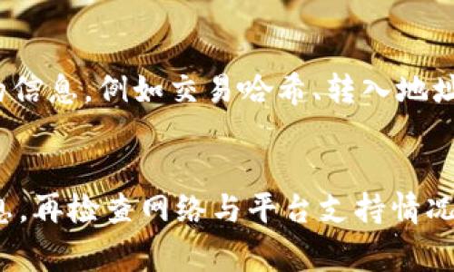 如果在使用Tokenim平台时，转入的币没有显示，可能会令人感到困惑和不安。以下将为大家详细介绍可能的原因及解决方法。

检查转账状态
首先，确认你在转账时是否输入了正确的地址。每次转账都是不可逆的，如果地址输入错误，您可能会将资金发送到错误的地址。在这种情况下，资金可能无法找回。
其次，使用区块链浏览器检查转账状态。在区块链上，转账的记录是公开可查的。输入您的交易哈希（TxID）或转账地址，可以查看交易是否已被确认。如果交易显示为“Pending”（待处理），这可能是因为网络拥堵，转账未完成。

钱包同步问题
有时候，Tokenim平台的钱包可能未能及时同步网络数据。尝试退出应用程序，重新登录，或清除缓存以刷新钱包数据。这通常可以解决一些显示延迟问题。
此外，检查是否有可用的更新版本，确保应用程序是最新的。如果出现bug，更新可能会修复显示问题。

网络问题
用户的网络连接也可能影响到数据的同步。如果网络不稳定，即使转账已经完成，余额也可能不会及时刷新。可以尝试更换网络或重启路由器，提高网络连接质量。

资产支持问题
Tokenim可能不支持某些特定的币种或资产。在转账之前，建议先确认该平台是否支持您要转入的币种。如果币种不被支持，它将不会显示在您的余额中。
在一些情况下，即使币种被支持，但可能需要进行额外的步骤才能显示。例如，某些代币可能需要用户手动添加或“激活”才能显示在钱包中。

联系客户支持
如果经过以上排查，转入的币仍旧没有显示，建议尽快联系Tokenim的客户支持。提供尽可能多的信息，例如交易哈希、转入地址等，以便他们能更快地找到问题所在并给予您相应的帮助和解决方案。

总结
在处理加密货币转账的问题时，保持冷静是很重要的。面对转入币未显示的情况，先自检转账信息，再检查网络与平台支持情况，如果依旧未果，及时联系客服是最好的选择。希望这些信息能够帮助到遇到类似问题的用户。