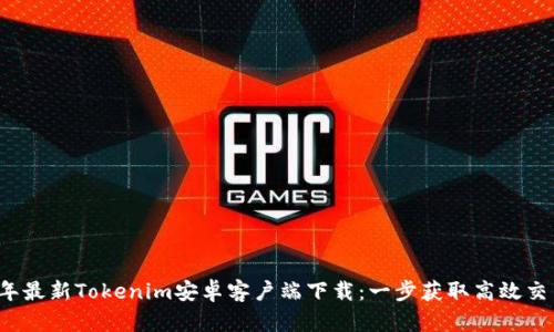2023年最新Tokenim安卓客户端下载：一步获取高效交易利器