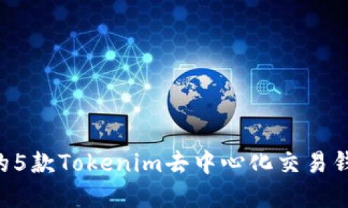 2023年最受欢迎的5款Tokenim去中心化交易钱包，你绝不能错过！