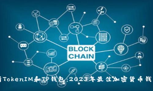 深入解析TokenIM和TP钱包：2023年最佳加密货币钱包的对比