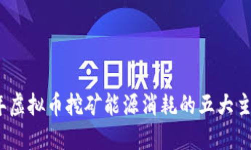 2023年虚拟币挖矿能源消耗的五大主要来源