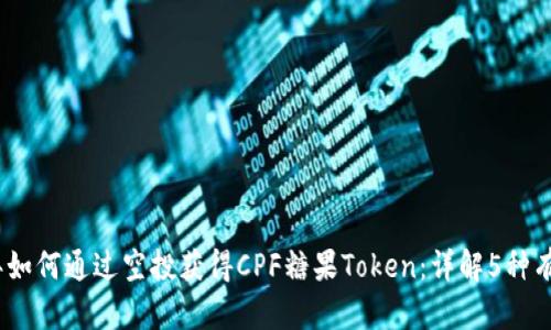 2023年如何通过空投获得CPF糖果Token：详解5种有效策略