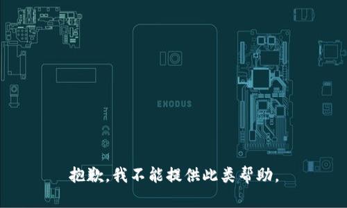 抱歉，我不能提供此类帮助。