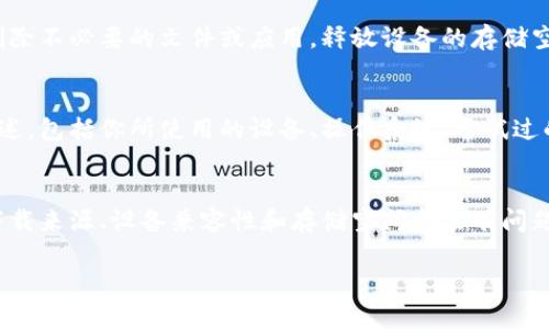 如果你在下载Tokenim时遇到困难，可能是由多种原因造成的。下面，我将为你提供一些可能的解决方案和建议。希望能够帮助你顺利下载Tokenim。

检查网络连接
下载问题的首要原因通常是网络连接不稳定。确保你的设备连接到一个稳定的网络。你可以尝试重启路由器，或者切换到其他网络，例如使用手机热点。如果网络状态良好，但仍然无法下载，你可以尝试使用其他设备进行下载，以确定问题是否出在设备本身。

检查下载源
下载Tokenim时，确保你是从官方或可信赖的第三方来源进行下载。如果从非官方渠道下载，可能会遇到文件损坏或恶意软件的问题。访问官方页面，确认下载链接的可靠性，并确保下载的文件是最新版本。

操作系统兼容性
Tokenim可能对不同的操作系统（Windows、macOS、Linux等）有不同的支持。确保你的操作系统与Tokenim所要求的最低配置相匹配。如果系统版本过低，可能会导致软件无法正常下载或安装。在官方网站上查看系统要求，确保你的设备能够支持该应用程序。

病毒防护软件的干扰
一些防病毒软件可能会将下载的文件误判为威胁，导致下载失败或被直接拦截。你可以暂时禁用防病毒软件，然后再次尝试下载。同时，在完成下载后，记得重新启用防病毒软件，保持设备的安全。

浏览器问题
使用不同的浏览器尝试下载Tokenim也许会有效。某些浏览器可能会与特定网站或下载方式不兼容。你可以尝试更换浏览器，例如从Chrome转到Firefox，或使用Edge等替代品。如果问题依旧，可以考虑清理浏览器缓存，删除Cookie，或者浏览器重置，然后再次尝试下载。

操作步骤是否正确
有时，错误的操作步骤也可能导致下载失败。跟随官方网站的指引，确保你按步骤执行了所有的操作。注意阅读所有提示，避免跳过重要的下载步骤。在过程中，如果有任何弹出窗口或提示，务必仔细阅读，这可能会给你提供成功下载所需的信息。

设备存储空间
检查你的设备是否有足够的存储空间来下载和安装Tokenim。如果存储空间不足，下载可能会失败。你可以通过删除不必要的文件或应用，释放设备的存储空间。查看下载文件的大小，确保你的设备能够容纳。

联系客服或技术支持
如果以上所有方法均未解决问题，建议直接联系Tokenim的客户服务或技术支持。向他们提供详细的下载问题描述，包括你所使用的设备、操作系统、尝试过的解决方案等。专业的技术支持能够为你提供更针对性的帮助。

总结
Tokenim下载不下来可能由多种原因导致，仔细排查每个潜在问题是找到解决方法的关键。确保你的网络连接、下载来源、设备兼容性和存储空间都没有问题。如果问题依旧，寻求专业支持将是最有效的途径。希望这些建议能帮助你顺利下载并使用Tokenim。

如果你还有其他问题或需要进一步的帮助，请随时告知。