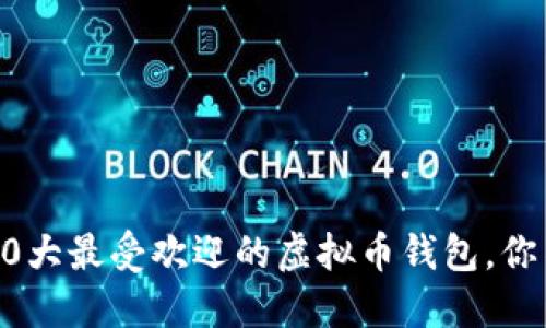 2023年10大最受欢迎的虚拟币钱包，你不能错过！