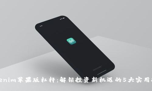 Tokenim苹果版杠杆：解锁投资新机遇的5大实用技巧