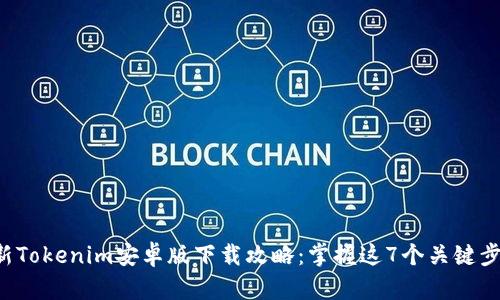 2023年最新Tokenim安卓版下载攻略：掌握这7个关键步骤轻松上手