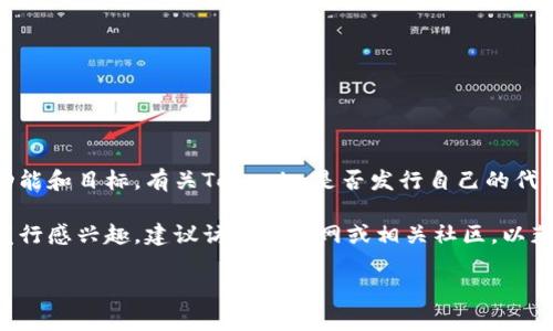 截至我最后的更新日期，Tokenim是一个与数字资产和区块链相关的平台，可能具有不同的功能和目标。有关Tokenim是否发行自己的代币（发币）或任何相关性的确认，需要查看其官方渠道，例如官方网站、社交媒体或相关的公告。

加密货币和区块链项目经常变化，因此获取最新的信息至关重要。如果你对Tokenim的代币发行感兴趣，建议访问其官网或相关社区，以获得最新的消息和动态。这将确保你获得准确的信息，并保持对市场的了解。

如果您有更具体的问题或需要更详细的信息，可以进一步询问。