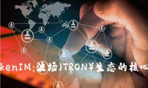 深入解析TokenIM：波场（TRON）生态的核心资产与优势