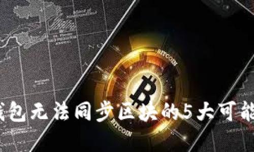 2023年虚拟币钱包无法同步区块的5大可能原因及解决方案