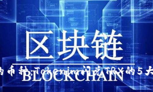 2023年最火热的币种：Tokenim闪兑TRX的5大优势与风险分析
