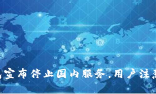 Tokenim钱包宣布停止国内服务，用户注意这六大影响
