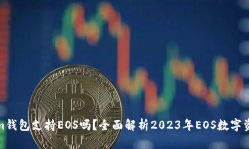 Tokenim钱包支持EOS吗？全面解析2023年EOS数字资产管理
