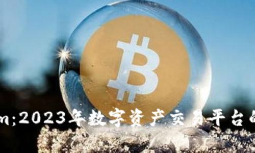 币币网转到Tokenim：2023年数字资产交易平台的全方位对比与分析