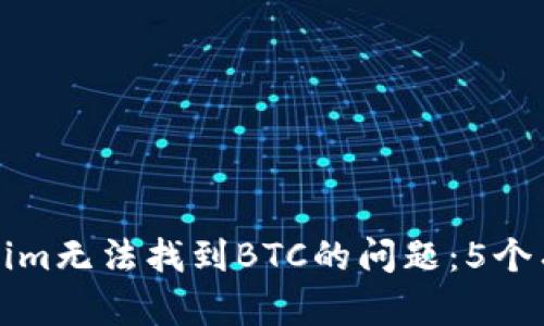 如何解决Tokenim无法找到BTC的问题：5个有效的解决方案